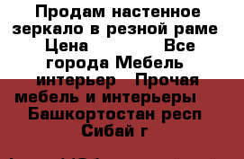 Продам настенное зеркало в резной раме › Цена ­ 20 000 - Все города Мебель, интерьер » Прочая мебель и интерьеры   . Башкортостан респ.,Сибай г.